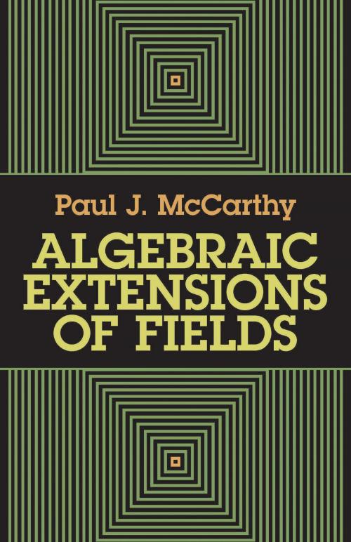 Cover of the book Algebraic Extensions of Fields by Paul J. McCarthy, Dover Publications