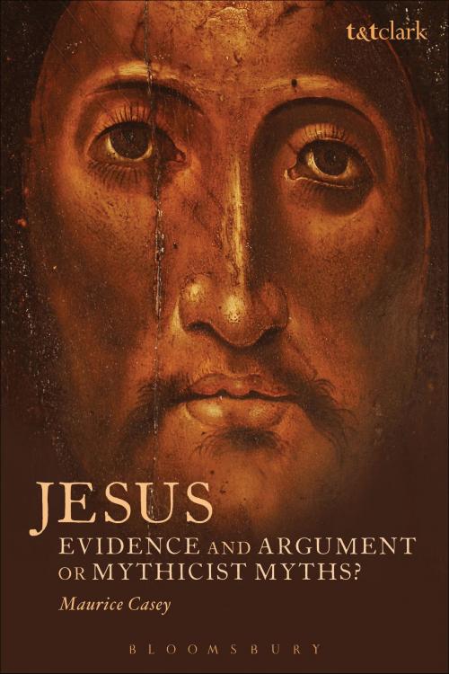 Cover of the book Jesus: Evidence and Argument or Mythicist Myths? by Maurice Casey, Bloomsbury Publishing