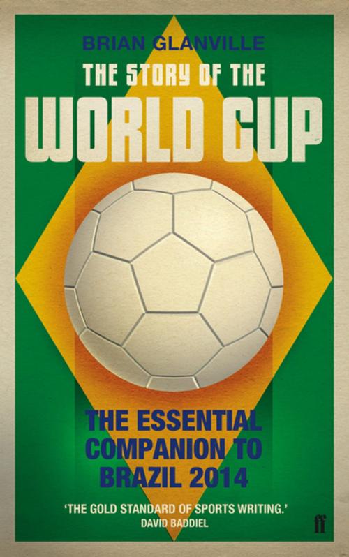 Cover of the book The Story of the World Cup: 2014 by Brian Glanville, Faber & Faber