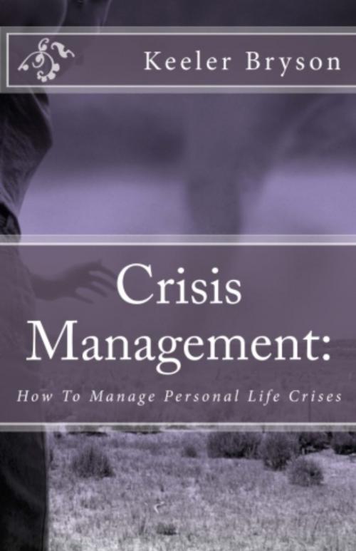 Cover of the book Crisis Management: How to Manage Personal Life Crises by Keeler Bryson, Vision Writers Publishing, LLC
