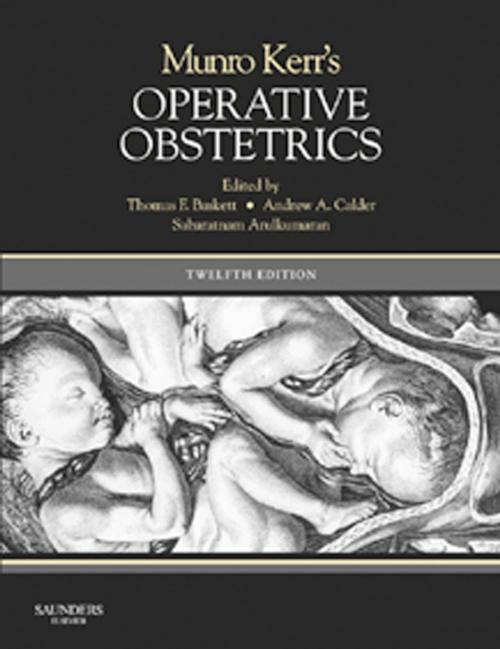 Cover of the book Munro Kerr's Operative Obstetrics E-Book by Thomas F. Baskett, MB, BCh, BAO, FRCS(C), FRCS(Ed), FRCOG, FACOG, DHMSA, Andrew A. Calder, MB, ChB, MD, FRCS(Ed), FRCP(Glas), FRCP(Ed), FRCOG, HonFCOG(SA), Elsevier Health Sciences