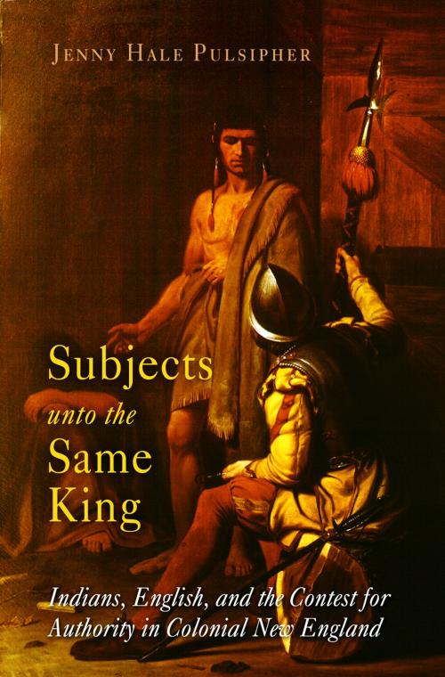 Cover of the book Subjects unto the Same King by Jenny Hale Pulsipher, University of Pennsylvania Press, Inc.