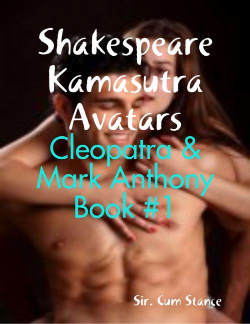 Cover of the book Shakespeare Kamasutra Avatars: Cleopatra & Mark Anthony Book #1 by Sir. Cum Stance, Lulu.com
