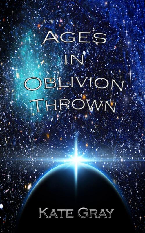 Cover of the book Ages in Oblivion Thrown: Book One of the Sleep Trilogy by Kate Gray, Kate Gray