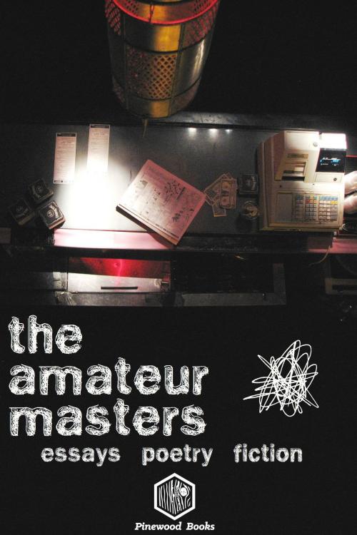 Cover of the book The Amateur Masters: Essays, Poetry & Fiction by Pinewood Books, Pinewood Books
