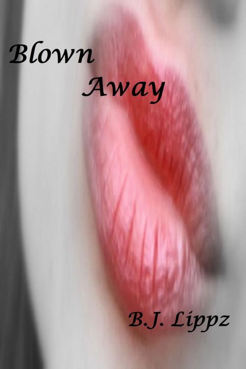 Cover of the book Blown Away (An Erotic Story) by B.J. Lippz, B.J. Lippz