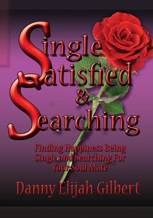 Cover of the book Single Satisfied & Searching by Danny Elijah Gilbert, Danny Elijah Gilbert