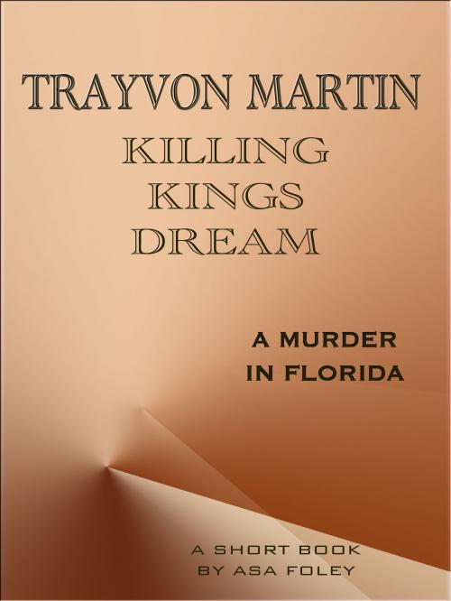 Cover of the book Trayvon Martin Killing Kings Dream by Asa Foley, Asa Foley