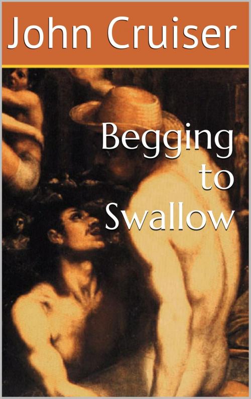 Cover of the book Begging to Swallow by John Cruiser, John Cruiser