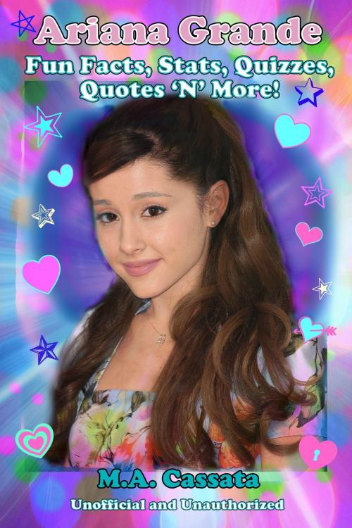 Cover of the book Ariana Grande: Fun Facts, Stats, Quizzes, Quotes ‘N’ More! by M.A. Cassata, M.A. Cassata