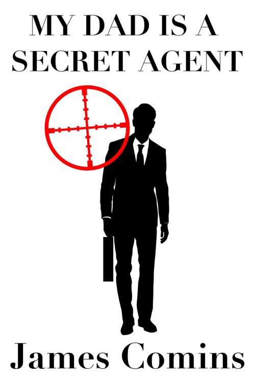 Cover of the book My Dad is a Secret Agent by James Comins, James Comins