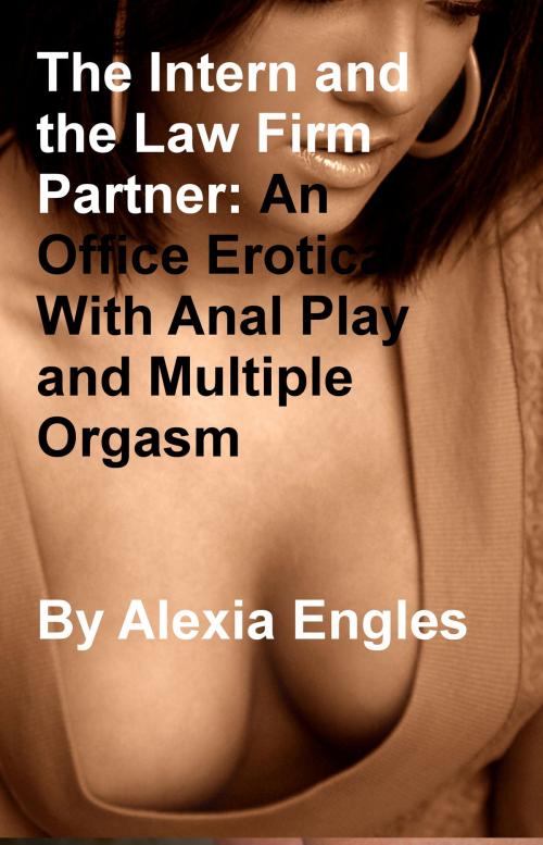 Cover of the book The Intern and the Law Firm Partner: An Office Erotica With Anal Play and Multiple Orgasm by Alexia Engles, Charlie Bent