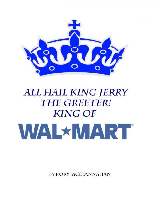 Cover of the book All Hail King Jerry the Greeter! King of Walmart by Rory McClannahan, Rory McClannahan