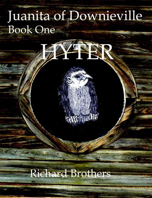 Cover of the book Juanita of Downieville Book One Hyter by Richard Brothers, Richard Brothers