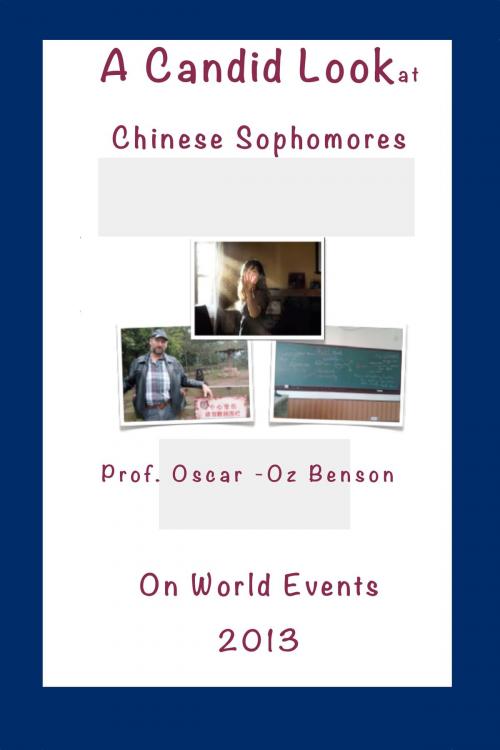 Cover of the book A Candid Look at Chinese Sophomores on the World Events 2013 by Oscar -Oz Benson, Oscar -Oz Benson