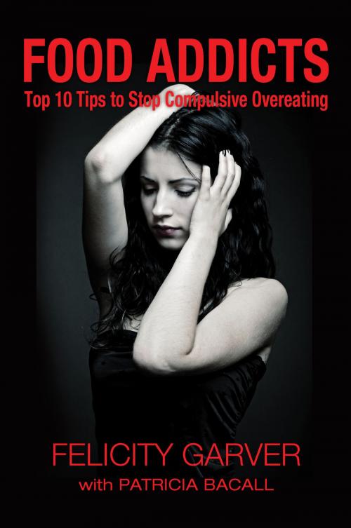 Cover of the book Food Addicts: Top 10 Tips to End Compulsive Overeating by Felicity Garver, Benesserra Publishing