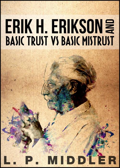 Cover of the book Erik H. Erikson and Basic Trust vs. Basic Mistrust (Psychosocial Stages of Development) by L.P. Middler, Critical Mass Publications