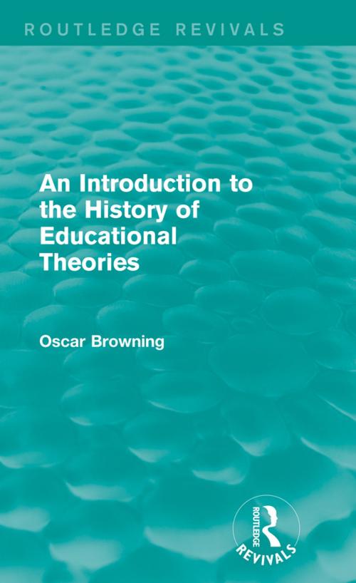 Cover of the book An Introduction to the History of Educational Theories (Routledge Revivals) by Oscar Browning, Taylor and Francis