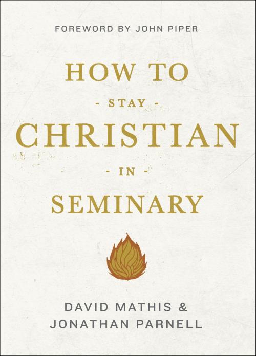 Cover of the book How to Stay Christian in Seminary by David Mathis, Jonathan Parnell, Crossway