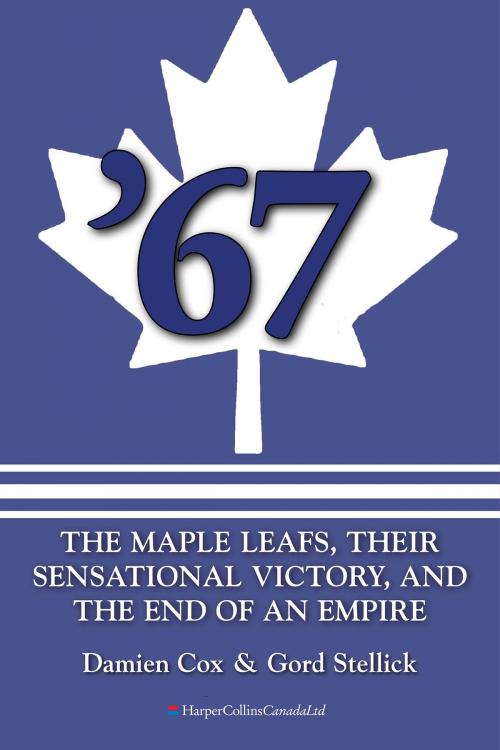 Cover of the book '67: The Maple Leafs by Damien Cox, Gord Stellick, HarperCollins Publishers