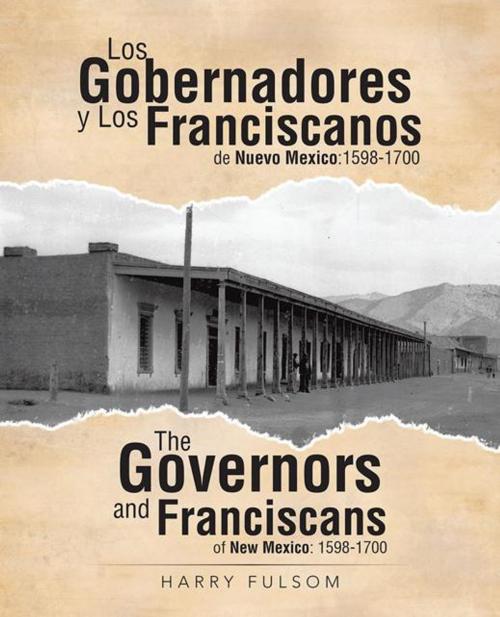 Cover of the book Los Gobernadores Y Los Franciscanos De Nuevo Mexico:1598-1700 the Governors and Franciscans of New Mexico: 1598-1700 by Harry Fulsom, iUniverse