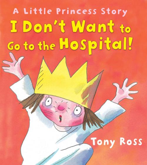 Cover of the book I Don't Want to Go to the Hospital! by Tony Ross, Andersen Press USA