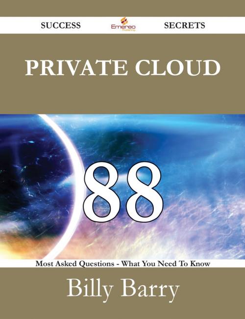 Cover of the book Private Cloud 88 Success Secrets - 88 Most Asked Questions On Private Cloud - What You Need To Know by Billy Barry, Emereo Publishing