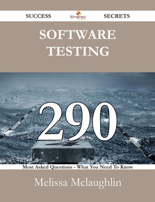 Cover of the book Software Testing 290 Success Secrets - 290 Most Asked Questions On Software Testing - What You Need To Know by Melissa Mclaughlin, Emereo Publishing