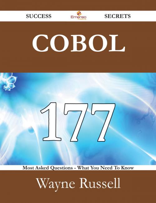 Cover of the book COBOL 177 Success Secrets - 177 Most Asked Questions On COBOL - What You Need To Know by Wayne Russell, Emereo Publishing