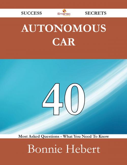 Cover of the book Autonomous car 40 Success Secrets - 40 Most Asked Questions On Autonomous car - What You Need To Know by Bonnie Hebert, Emereo Publishing