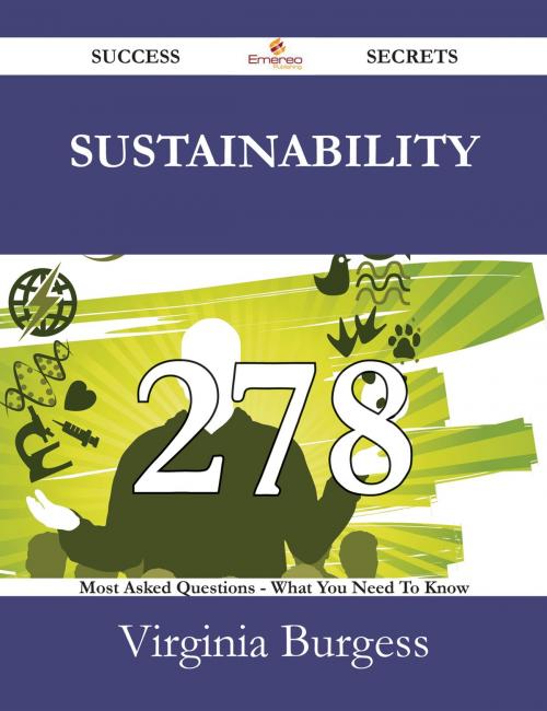 Cover of the book Sustainability 278 Success Secrets - 278 Most Asked Questions On Sustainability - What You Need To Know by Virginia Burgess, Emereo Publishing