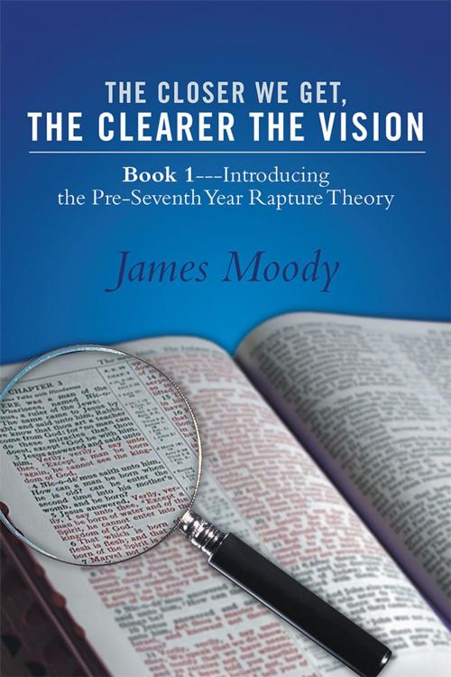 Cover of the book The Closer We Get, the Clearer the Vision by James Moody, WestBow Press