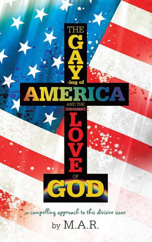 Cover of the book The Gaying of America & the Love of God by M.A.R., WestBow Press