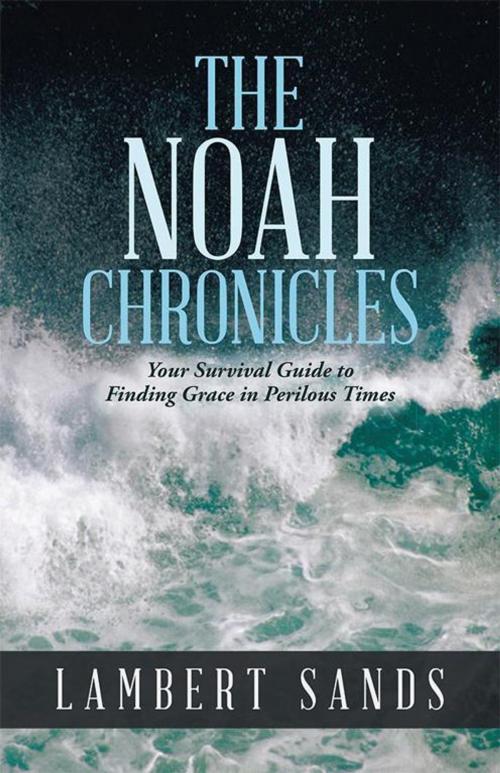 Cover of the book The Noah Chronicles by Lambert Sands, WestBow Press