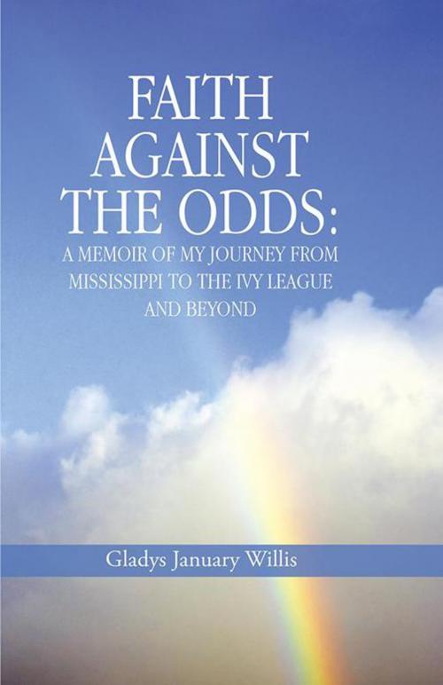 Cover of the book Faith Against the Odds: a Memoir of My Journey from Mississippi to the Ivy League and Beyond by Gladys January Willis, WestBow Press