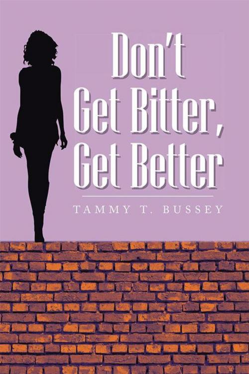 Cover of the book Don't Get Bitter, Get Better by Tammy T. Bussey, Xlibris US