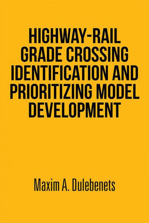 Cover of the book Highway-Rail Grade Crossing Identification and Prioritizing Model Development by Maxim A. Dulebenets, Xlibris US