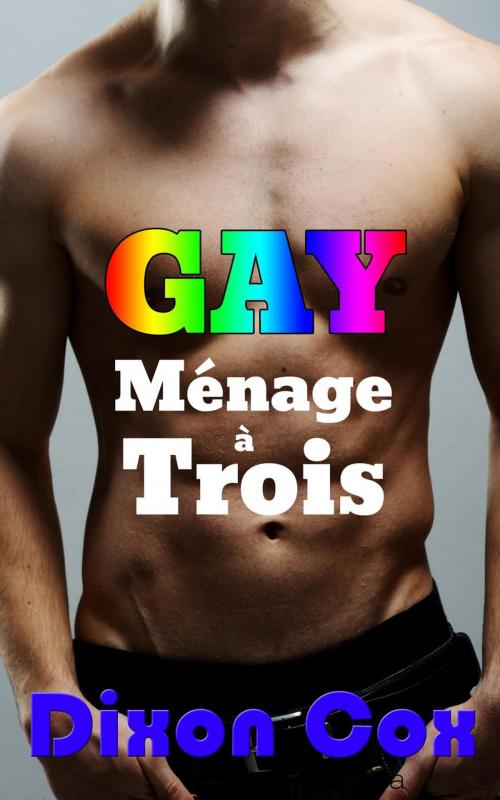 Cover of the book GAY Ménage à Trois by Dixon Cox, Dirty Eros