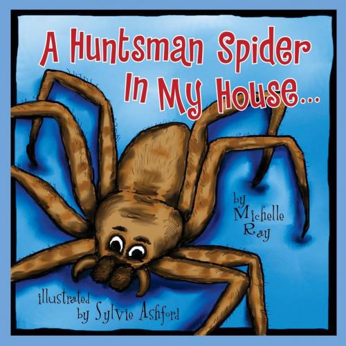 Cover of the book A Huntsman Spider In My House by Michelle Ray, Morgan James Publishing