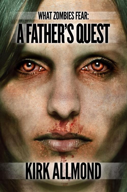 Cover of the book What Zombies Fear 1: A Father's Quest by Kirk Allmond, Permuted Press