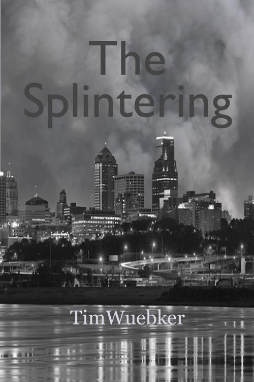 Cover of the book The Splintering by Tim Wuebker, First Edition Design Publishing