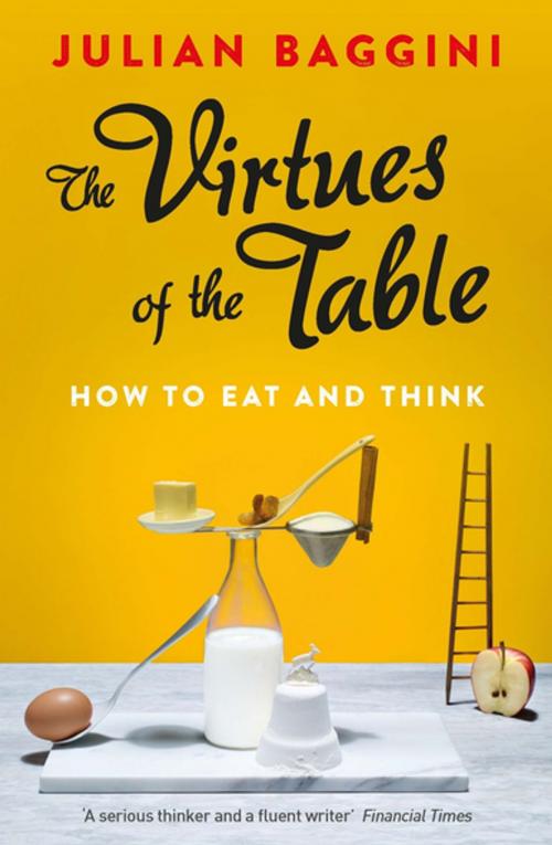 Cover of the book The Virtues of the Table by Julian Baggini, Granta Publications