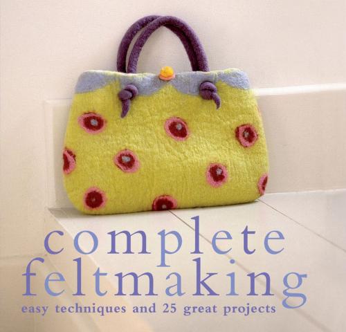 Cover of the book Complete Feltmaking by Gillian Harris, Pavilion Books