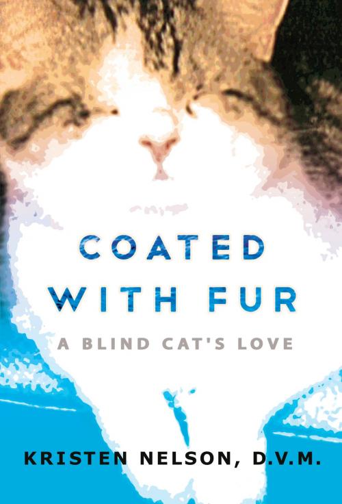 Cover of the book Coated With Fur: A Blind Cat's Love by Kristen Nelson, D.V.M., Kristen Nelson, D.V.M.