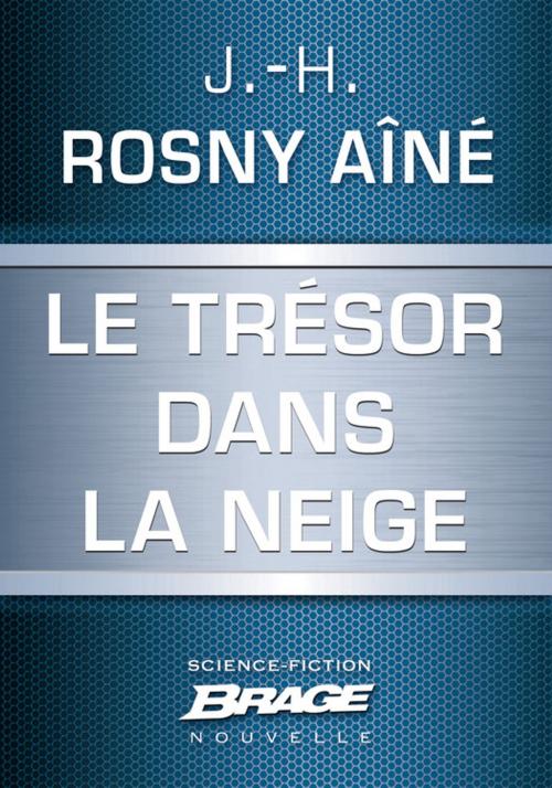 Cover of the book Le Trésor dans la neige by J.-H. Rosny Aîné, Bragelonne