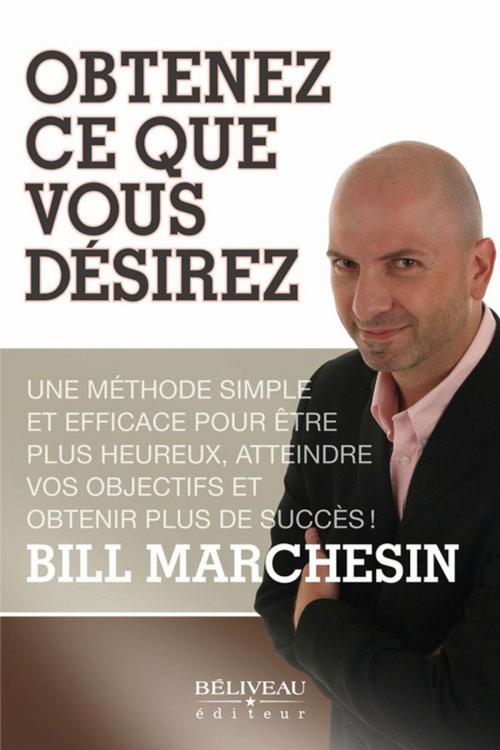 Cover of the book Obtenez ce que vous désirez by Marchesin Bill, Béliveau