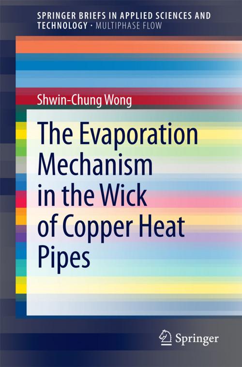 Cover of the book The Evaporation Mechanism in the Wick of Copper Heat Pipes by Shwin-Chung Wong, Springer International Publishing