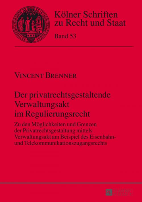 Cover of the book Der privatrechtsgestaltende Verwaltungsakt im Regulierungsrecht by Vincent Brenner, Peter Lang