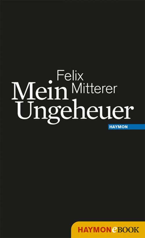 Cover of the book Mein Ungeheuer by Felix Mitterer, Haymon Verlag