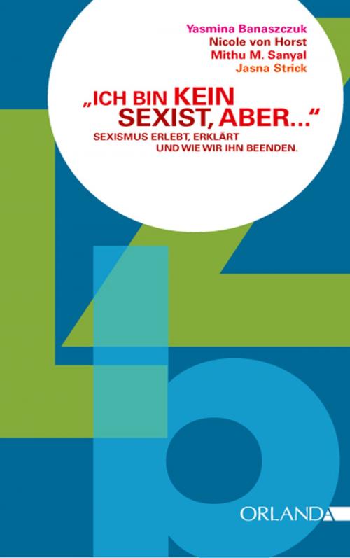 Cover of the book Ich bin kein Sexist, aber ... by Yasmina Banaszczuk, Nicole von Horst, Mithu M. Sanyal, Jasna Lisha Strick, Orlanda Verlag
